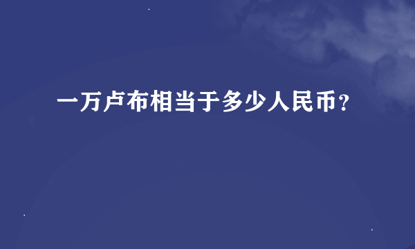 一万卢布相当于多少人民币？