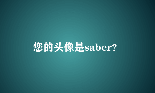 您的头像是saber？