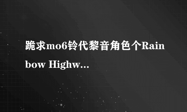 跪求mo6铃代黎音角色个Rainbow Highway中文翻译