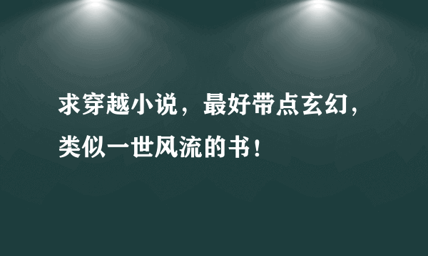 求穿越小说，最好带点玄幻，类似一世风流的书！