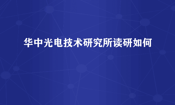 华中光电技术研究所读研如何