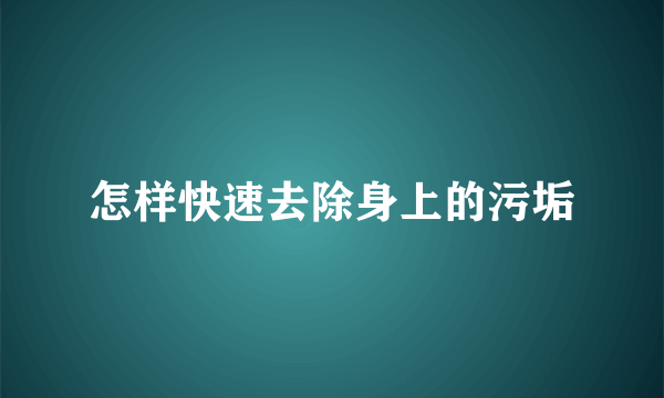 怎样快速去除身上的污垢