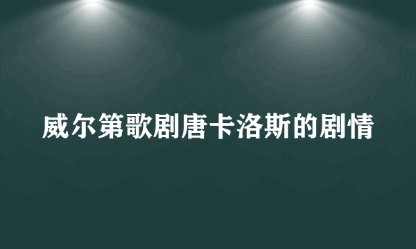 威尔第歌剧唐卡洛斯的剧情