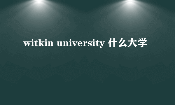 witkin university 什么大学