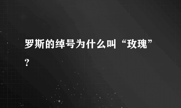 罗斯的绰号为什么叫“玫瑰”？