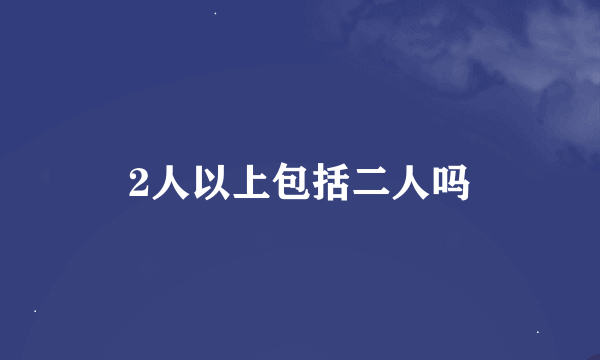 2人以上包括二人吗