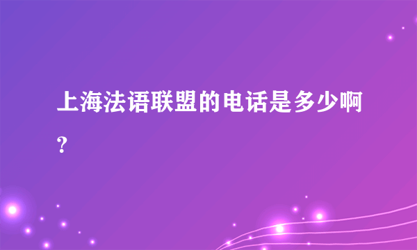 上海法语联盟的电话是多少啊？