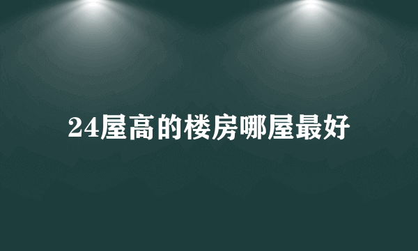 24屋高的楼房哪屋最好