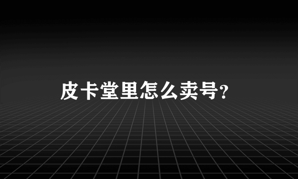 皮卡堂里怎么卖号？