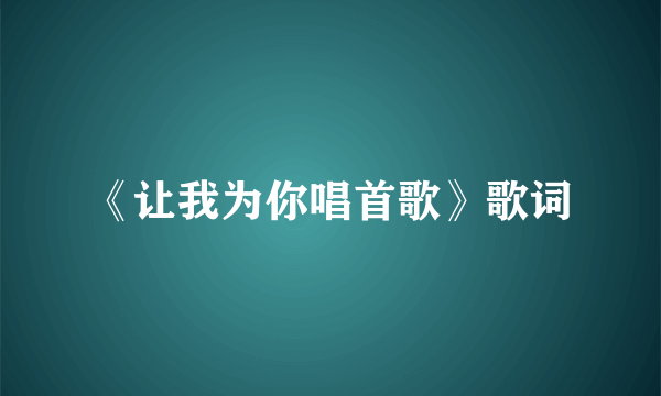 《让我为你唱首歌》歌词