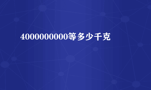 4000000000等多少千克