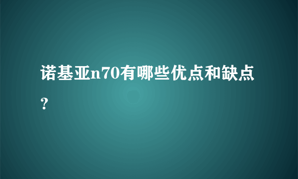 诺基亚n70有哪些优点和缺点？