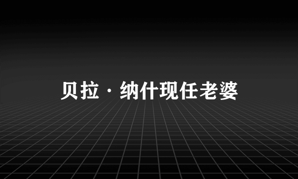 贝拉·纳什现任老婆