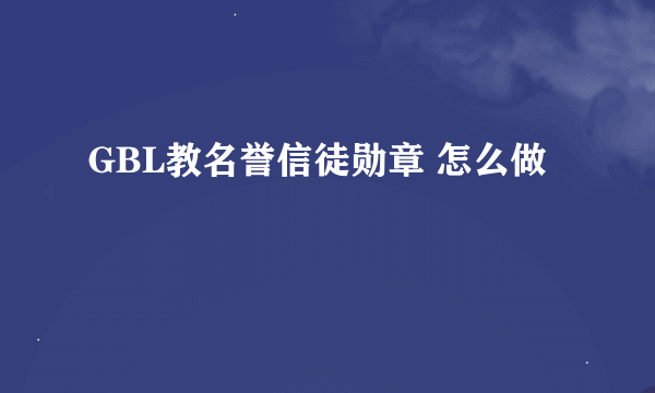 GBL教名誉信徒勋章 怎么做