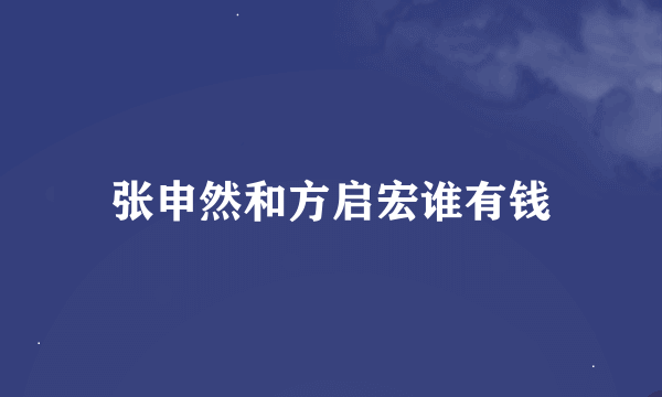 张申然和方启宏谁有钱