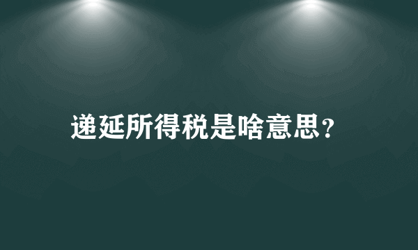 递延所得税是啥意思？