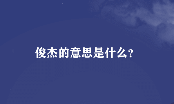 俊杰的意思是什么？