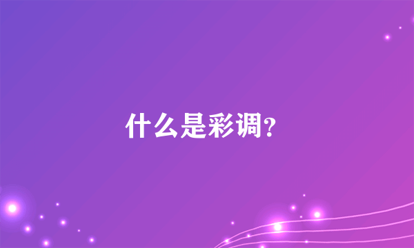 什么是彩调？