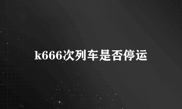 k666次列车是否停运