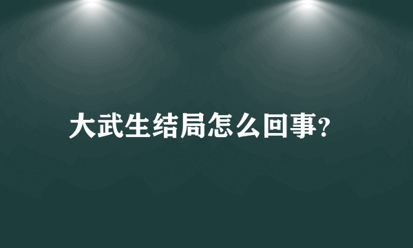 大武生结局怎么回事？