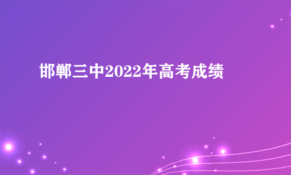 邯郸三中2022年高考成绩