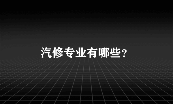 汽修专业有哪些？