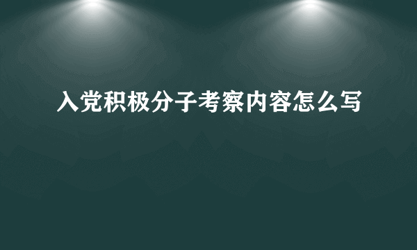 入党积极分子考察内容怎么写