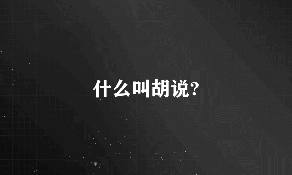 什么叫胡说?