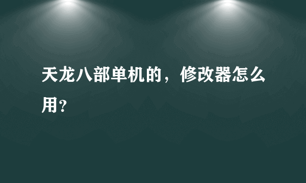 天龙八部单机的，修改器怎么用？