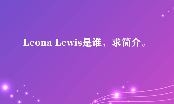 Leona Lewis是谁，求简介。