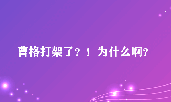 曹格打架了？！为什么啊？