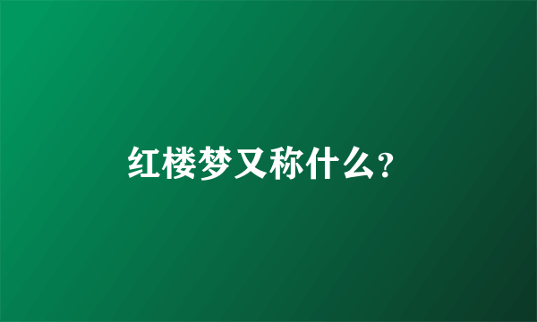 红楼梦又称什么？