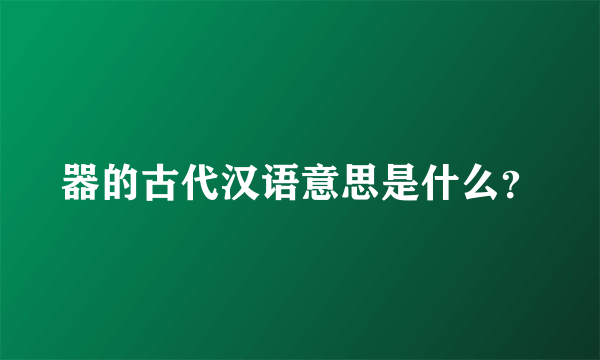 器的古代汉语意思是什么？