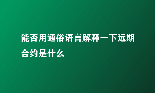 能否用通俗语言解释一下远期合约是什么