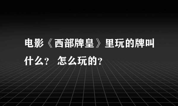 电影《西部牌皇》里玩的牌叫什么？ 怎么玩的？