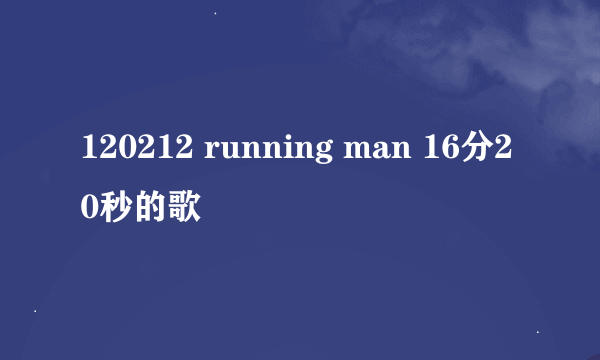 120212 running man 16分20秒的歌