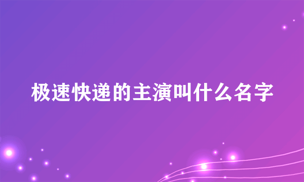 极速快递的主演叫什么名字