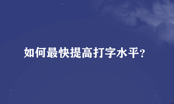 如何最快提高打字水平？