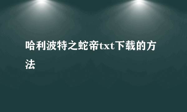 哈利波特之蛇帝txt下载的方法