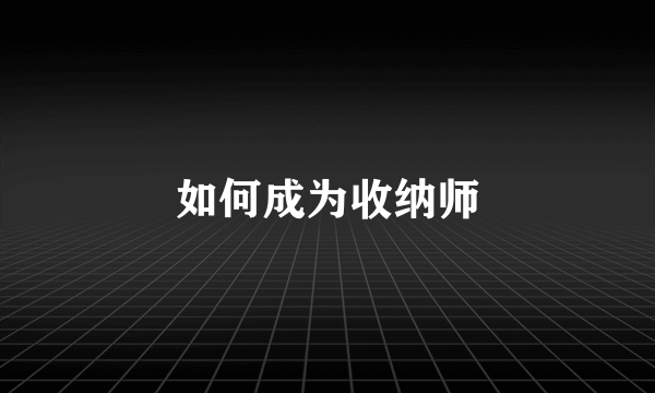 如何成为收纳师