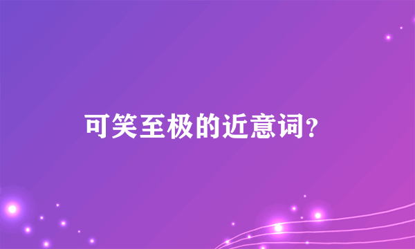 可笑至极的近意词？