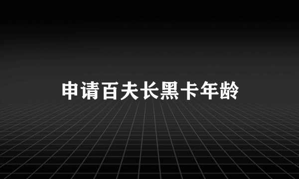 申请百夫长黑卡年龄