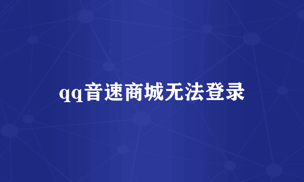 qq音速商城无法登录