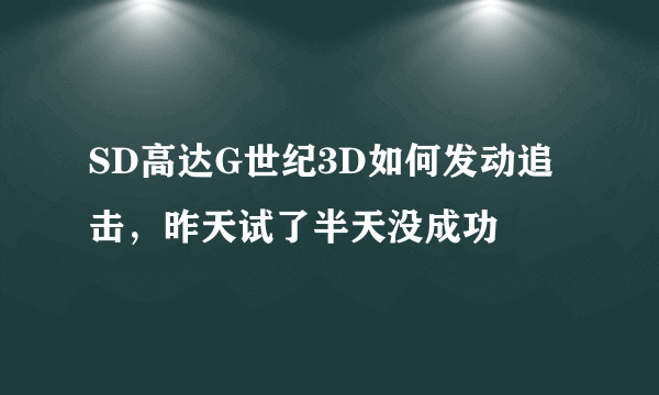 SD高达G世纪3D如何发动追击，昨天试了半天没成功