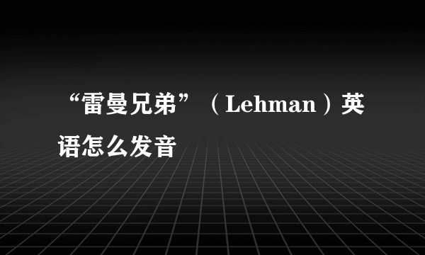 “雷曼兄弟”（Lehman）英语怎么发音