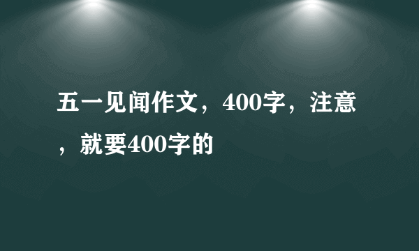 五一见闻作文，400字，注意，就要400字的