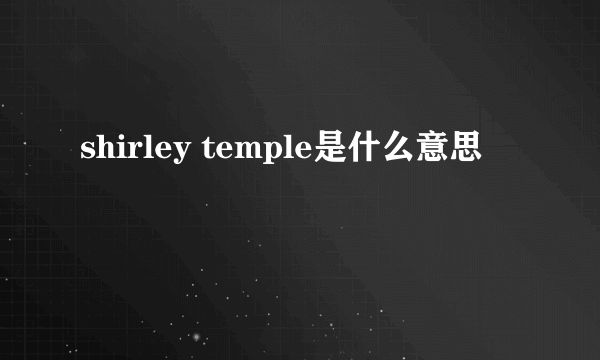 shirley temple是什么意思