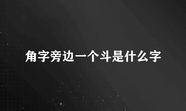 角字旁边一个斗是什么字