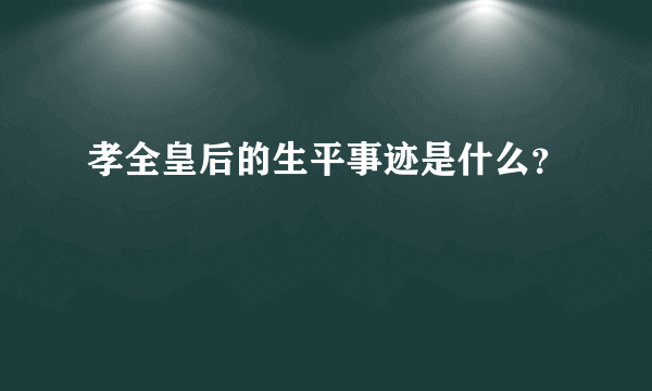 孝全皇后的生平事迹是什么？