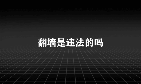 翻墙是违法的吗